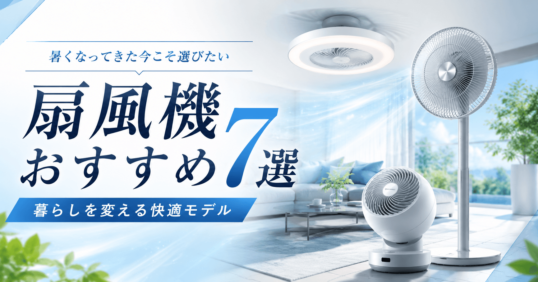 【2026年版】扇風機おすすめ7選|暑くなってきた今こそ選びたい、暮らしを変える快適モデル