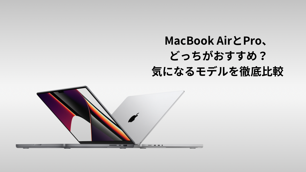 MacBook AirとPro、どっちが最適？気になるモデルを徹底比較